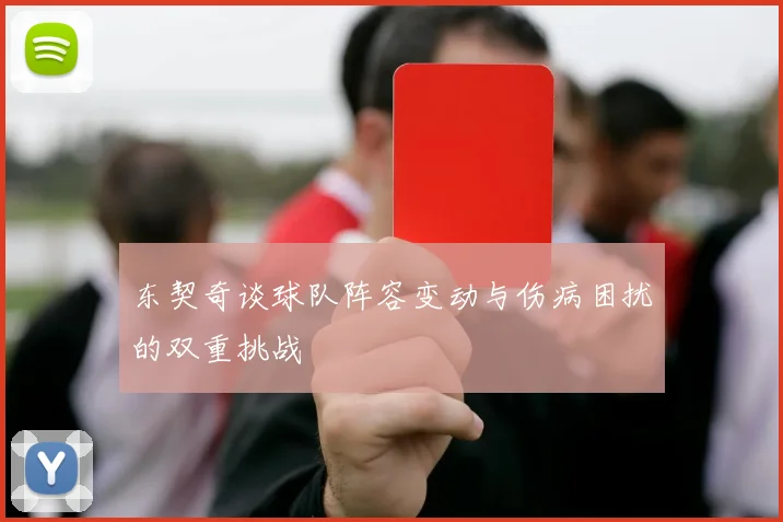 东契奇谈球队阵容变动与伤病困扰的双重挑战