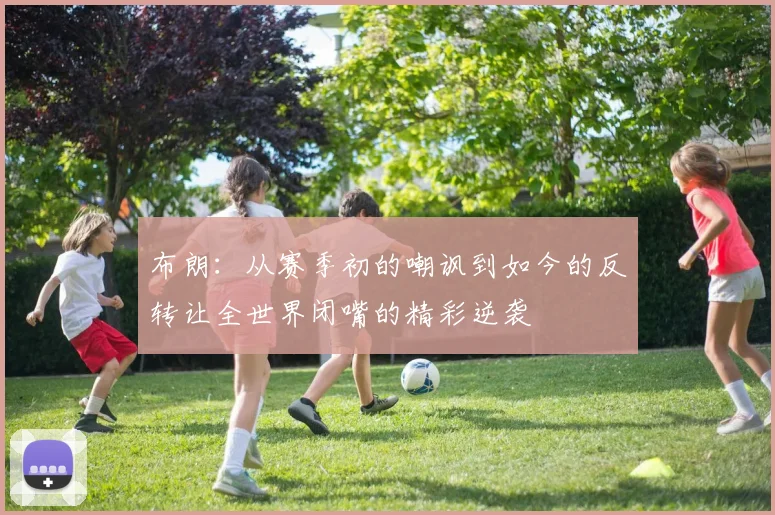 布朗：从赛季初的嘲讽到如今的反转让全世界闭嘴的精彩逆袭